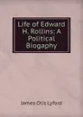 Life of Edward H. Rollins: A Political Biogaphy - James Otis Lyford