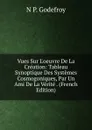 Vues Sur L.oeuvre De La Creation: Tableau Synoptique Des Systemes Cosmogoniques, Par Un Ami De La Verite . (French Edition) - N P. Godefroy