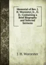 Memorial of Rev. J. H. Worcester, Jr., D.D.: Containing a Brief Biography and Selected Sermons - J.H. Worcester