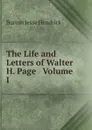 The Life and Letters of Walter H. Page   Volume I - Burton Jesse Hendrick