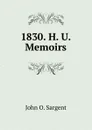 1830. H. U. Memoirs - John O. Sargent