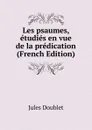 Les psaumes, etudies en vue de la predication (French Edition) - Jules Doublet