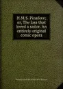 H.M.S. Pinafore; or, The lass that loved a sailor. An entirely original comic opera - W.S. Gilbert