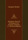 Dernieres Vues De Politique Et De Finance, Volumes 1-2 (French Edition) - Jacques Necker