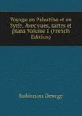 Voyage en Palestine et en Syrie. Avec vues, cartes et plans Volume 1 (French Edition) - Robinson George