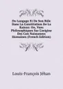 Du Langage Et De Son Role Dans La Constitution De La Raison: Ou, Vues Philosophiques Sur L.origine Des Con Naissanees Humaines (French Edition) - Louis-François Jéhan