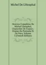 Oeuvres Completes De Michel L.hospital, Chancelier De France,: Ornees De Portraits Et De Vues, Volume 3 (French Edition) - Michel de L'Hospital