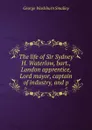 The life of Sir Sydney H. Waterlow, bart., London apprentice, Lord mayor, captain of industry, and p - George Washburn Smalley