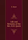 Life and Remains of the Rev. R.H. Quick - F. Storr