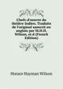 Chefs-d.oeuvre du theatre Indien. Traduits de l.original sanscrit en anglais par M.H.H. Wilson, et d (French Edition) - Horace Hayman Wilson