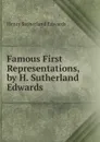 Famous First Representations, by H. Sutherland Edwards - Henry Sutherland Edwards
