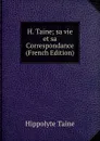 H. Taine; sa vie et sa Correspondance (French Edition) - Taine Hippolyte