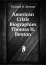 American Crisis Biographies Thomas H. Benton - Benton Thomas Hart