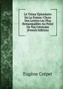 Le Tresor Epistolaire De La France: Choix Des Lettres Les Plus Remarquables Au Point De Vue Litteraire (French Edition) - Eugène Crépet