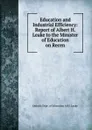 Education and Industrial Efficiency: Report of Albert H. Leake to the Minister of Education on Recen - Ontario Dept. of Education Al H. Leake