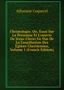 Christologie, Ou, Essai Sur La Personne Et L.oeuvre De Jesus-Christ En Vue De La Conciliation Des Eglises Chretiennes, Volume 1 (French Edition) - Athanase Coquerel