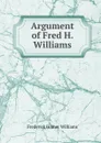 Argument of Fred H. Williams - Frederick Homer Williams