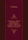 Introductory Address Delivered at St. George.s Hospital, October 2, 1893, on the Centenary of John H - T Holmes