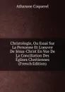 Christologie, Ou Essai Sur La Personne Et L.oeuvre De Jesus-Christ En Vue De La Conciliation Des Eglises Chretiennes (French Edition) - Athanase Coquerel