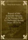 Report of the Scientific Results of the Voyage H.M.S. Challenger during years 1873-76 - Charles Wyville Thomson