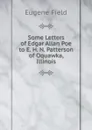 Some Letters of Edgar Allan Poe to E. H. N. Patterson of Oquawka, Illinois - Eugene Field