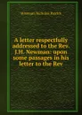A letter respectfully addressed to the Rev. J.H. Newman: upon some passages in his letter to the Rev - Nicholas Patrick Wiseman