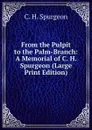 From the Pulpit to the Palm-Branch: A Memorial of C. H. Spurgeon (Large Print Edition) - C. H. Spurgeon