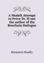 A Modeft Attempt to Prove Dr. H-not the author of the Bouchain Dailogue - Benjamin Hoadly