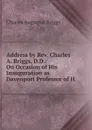 Address by Rev. Charles A. Briggs, D.D.: On Occasion of His Inauguration as Davenport Professor of H - Charles Augustus Briggs