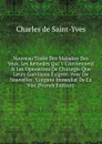 Nouveau Traite Des Maladies Des Yeux, Les Remedes Qui Y Conviennent . Les Operations De Chirurgie Que Leurs Guerisons Exigent. Avec De Nouvelles . L.organe Immediat De La Vue (French Edition) - Charles de Saint-Yves