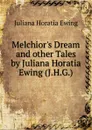 Melchior.s Dream and other Tales by Juliana Horatia Ewing (J.H.G.) - Ewing Juliana Horatia