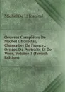 Oeuvres Completes De Michel L.hospital, Chancelier De France,: Ornees De Portraits Et De Vues, Volume 1 (French Edition) - Michel de L'Hospital