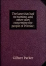 The lane that had no turning, and other tales concerning the people of Pontiac; - Parker Gilbert