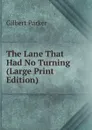 The Lane That Had No Turning (Large Print Edition) - Parker Gilbert