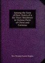 Among the Sons of Han: Notes of a Six Years. Residence in Various Parts of China and Formosa - Mrs. Thomas Francis Hughes