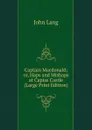 Captain Macdonald; or, Haps and Mishaps at Capias Castle (Large Print Edition) - John Lang