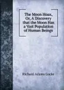 The Moon Hoax, Or, A Discovery that the Moon Has a Vast Population of Human Beings - Richard Adams Locke