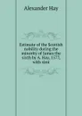 Estimate of the Scottish nobility during the minority of James the sixth by A. Hay, 1577, with simi - Alexander Hay