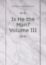 Is He the Man. Volume III - Russell William Clark