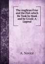 The Anglican Friar and the Fish which He Took by Hook and by Crook: A Legend - A. Novice