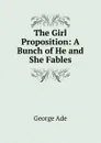 The Girl Proposition: A Bunch of He and She Fables - Ade George