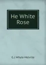 He White Rose - George John Whyte-Melville