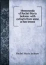 Memoranda of Rachel Maria Jackson: with extracts from some of her letters - Rachel Maria Jackson