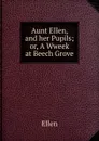 Aunt Ellen, and her Pupils; or, A Wweek at Beech Grove - Ellen