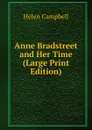 Anne Bradstreet and Her Time (Large Print Edition) - Helen Campbell