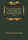 The South Sea Whaler: A Story of the Loss of the .Champion. and the Adventures of her Crew - Kingston William Henry