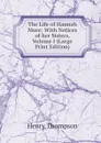 The Life of Hannah More: With Notices of her Sisters, Volume I (Large Print Edition) - Henry Thompson
