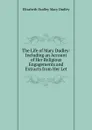 The Life of Mary Dudley: Including an Account of Her Religious Engagements and Extracts from Her Let - Elizabeth Dudley Mary Dudley