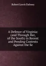 A Defence of Virginia: (and Through Her, of the South) in Recent and Pending Contests Against the Se - Robert Lewis Dabney