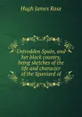 Untrodden Spain, and her black country, being sketches of the life and character of the Spaniard of - Hugh James Rose